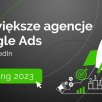 Ranking największych agencji Google Ads w Polsce wg liczby pracowników na Linkedin - 2023