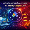 Jak długo trzeba czekać na pierwsze efekty kampanii Google Ads?