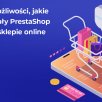 Jak rozbudowywać sklep na PrestaShop?