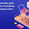 Jak rozbudowywać sklep na PrestaShop?