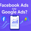 Reklama na Facebooku czy w Google - co jest lepsze?