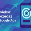 Zwiększ sprzedaż z Google Ads. Strategia pozyskiwania leadów