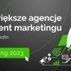 Ranking największych agencji content marketingu w Polsce wg Linkedin - 2023