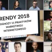 Trendy 2018 - prognozy 11 Praktyków marketingu internetowego
